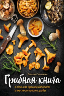 Грибная книга о том как красиво собирать и вкусно готовить грибы