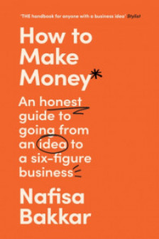 How To Make Money: A New Honest Guide to Starting and Building a Six-Figure