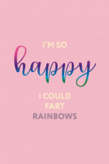 I’m so happy I could fart rainbows. Ежедневник недатированный