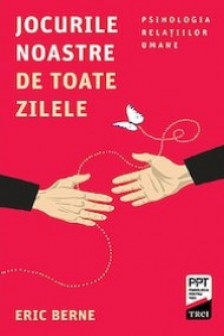 Jocurile noastre de toate zilele. Psihologia relatiilor umane