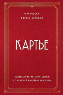 Картье. Неизвестная история семьи создавшей империю роскоши
