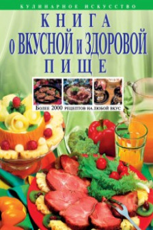 Книга о вкусной и здоровой пище. Более 2000 рецептов