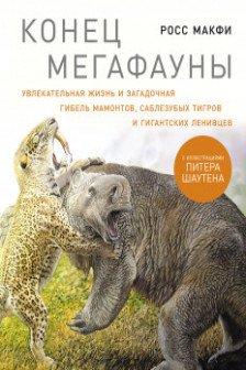 Конец мегафауны: Увлекательная жизнь и загадочная гибель мамонтов саблезубых тигров и гигантских ле