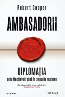 Kronika. AMBASADORII. Diplomatia de la Machiavelli pana in timpurile moderne.
