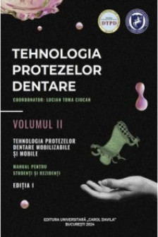 Lucian Toma Ciocan Tehnologia protezelor dentare. Manual pentru studenti si rezidenti. Volumul II.