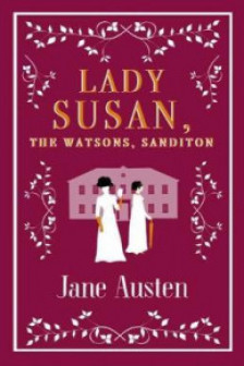 Lady Susan. The Watsons. Sanditon
