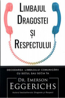 Limbajul dragostei si respectului. Decodarea limbajului comunicarii cu sotul sau sotia ta