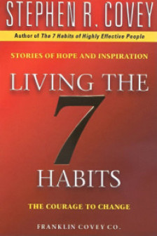 Living The 7 Habits: The Courage To Change by Stephen R Covey