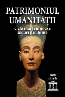 Patrimoniul umanitatii Cele mai frumoase locuri din lume