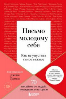 Письмо молодому себе. Как не упустить самое важное. 70 инсайтов от людей вошедших в историю