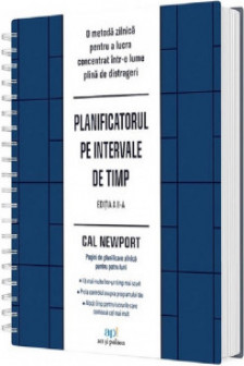 Planificatorul pe intervale de timp: O metoda zilnica pentru a lucra concentrat Intr-o lume plina de distrageri