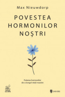 Povestea hormonilor nostri. Puterea hormonilor de-a lungul vietii noastre