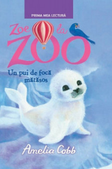 Prima mea lectura zoe la zoo Un pui de foca matasos