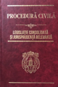 Procedura civila Legislatie Consolidatasi jurispundenta relevanta