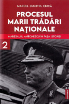 Procesul Marii Tradari Nationale - Maresalul Antonescu in fata istoriei Volumul 2