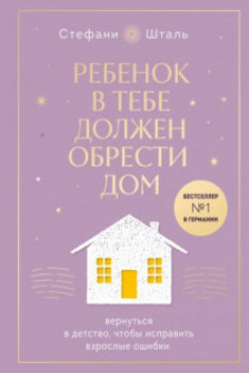 Ребенок в тебе должен обрести дом. Вернуться в детство чтобы исправить взрослые ошибки