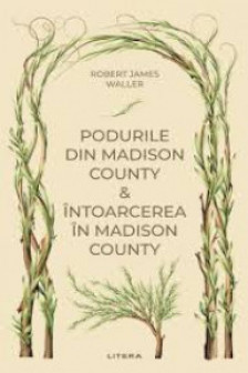 Romane nemuritoare. PODURILE DIN MADISON COUNTY. INTOARCEREA IN MADISON COUNTY.