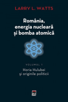 Romania energia nucleara si bomba atomica. Volumul 1