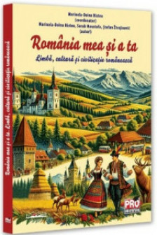 Romania mea si a ta. Limba cultura si civilizatie romaneasca