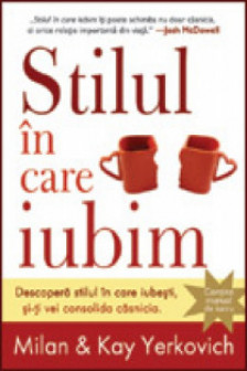 Stilul in care iubim. Descopera-ti stilul in care iubesti si-ti vei consolida casnicia