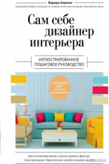 Сам себе дизайнер интерьера. Иллюстрированное пошаговое руководство (издание дополненное и переработанное) (нов.оф)