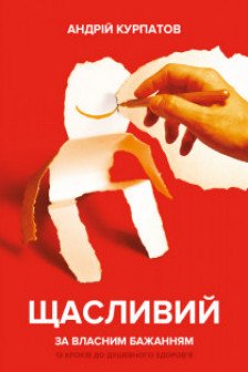 Щасливий за власним бажанням. 12 кроків до душевного здоров’я