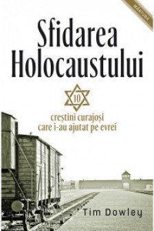 Sfidarea Holocaustului. Zece crestini curajosi care i-au ajutat pe evrei