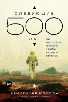 Следующие 500 лет: Как подготовить человека к жизни на других планетах