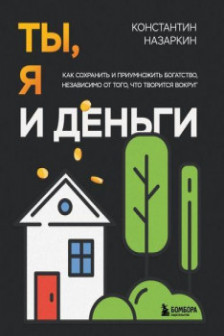 Ты я и деньги. Как сохранить и приумножить богатство независимо от того что творится вокруг