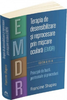 Terapia de desensibilizare si reprocesare prin miscare oculara (EMDR) - Principii de baza protocoale si proceduri