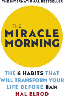 The Miracle Morning: The 6 Habits That Will Transform Your Life Before 8AM