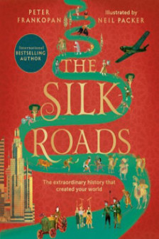 The Silk Roads: The Extraordinary History That Created Your World (Illustrated Edition)