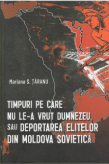 Timpuri pe care nu lea vrut Dumnezeu sau deportarea elitelor din Moldova Sovietica