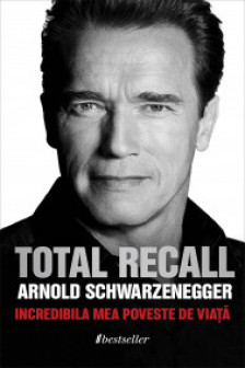 Total recall - incredibila mea poveste de viata. Arnold Schwarzenegger