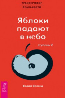 Трансерфинг реальности. Ступень 5. Яблоки падают в небо