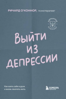 Выйти из депрессии. Как взять себя в руки и вновь захотеть жить