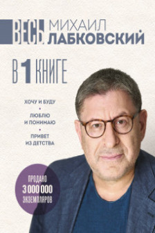 ВЕСЬ ЛАБКОВСКИЙ в одной книге. Хочу и буду. Люблю и понимаю. Привет из детства