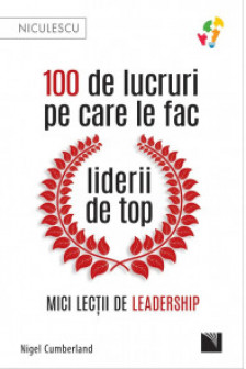 100 de lucruri pe care le fac liderii de top. Mici lectii de leadership
