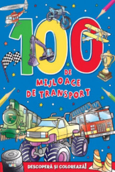 100 DE MIJLOACE DE TRANSPORT. DESCOPERA SI PICTEAZA!