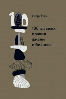 100 главных правил жизни и бизнеса