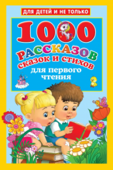 1000 рассказов сказок и стихов для первого чтения