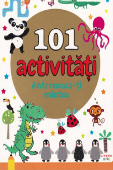 101 ACTIVITATI. ANTRENEAZA-TI MINTEA