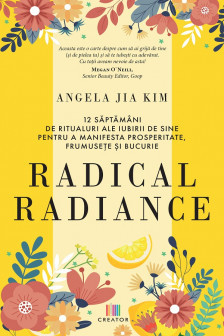 Radical radiance: 12 saptamani de ritualuri ale iubirii de sine pentru a manifesta prosperitate frumusete si bucurie
