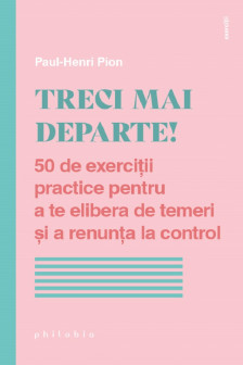 Treci mai departe! 50 de exercitii practice pentru a te elibera de temeri si a renunta la control