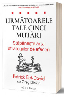 Urmatoarele tale cinci mutari: Stapaneste arta strategiilor de afaceri