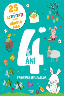 25 DE ACTIVITATI PENTRU VARSTA MEA. PRIMAVARA IEPURASILOR. 4 ANI