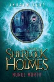 TANARUL SHERLOCK HOLMES. Norul mortii. Andrew Lane