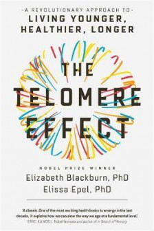 The Telomere Effect: A Revolutionary Approach to Living Younger Healthier Longer