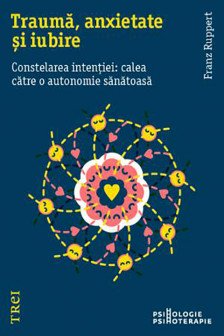 Trauma anxietate si iubire. Constelarea intentiei: calea catre o autonomie sanatoasa