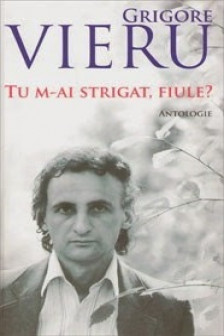Tu m-ai strigat fiule. Grigore Vieru. Antologie
